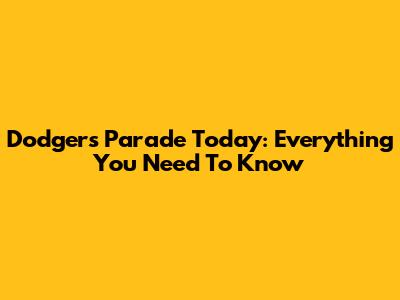 Dodgers Parade Today: Everything You Need To Know