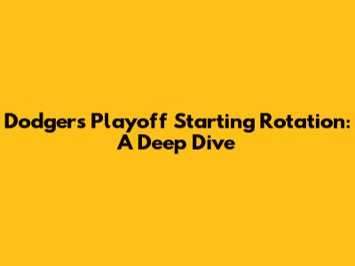 Dodgers Playoff Starting Rotation: A Deep Dive
