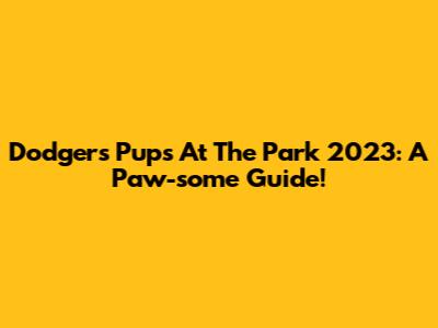 Dodgers Pups At The Park 2023: A Paw-some Guide!