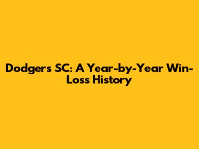 Dodgers SC: A Year-by-Year Win-Loss History