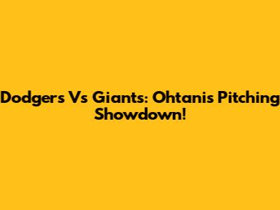 Dodgers Vs Giants: Ohtani's Pitching Showdown!