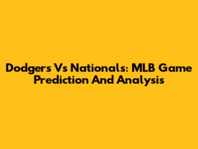 Dodgers Vs Nationals: MLB Game Prediction And Analysis