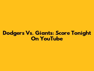 Dodgers Vs. Giants: Score Tonight On YouTube