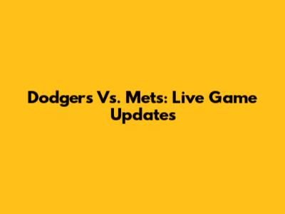 Dodgers Vs. Mets: Live Game Updates
