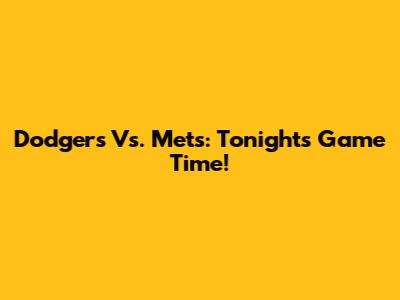 Dodgers Vs. Mets: Tonight's Game Time!