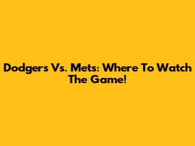 Dodgers Vs. Mets: Where To Watch The Game!