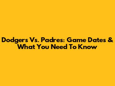 Dodgers Vs. Padres: Game Dates & What You Need To Know