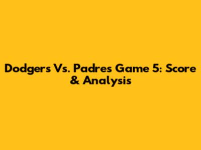 Dodgers Vs. Padres Game 5: Score & Analysis