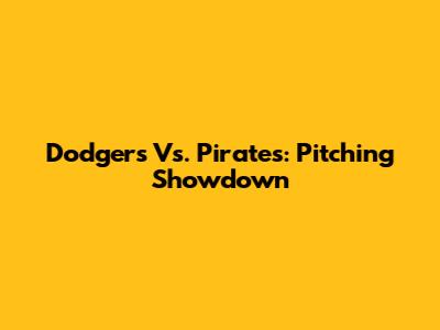Dodgers Vs. Pirates: Pitching Showdown
