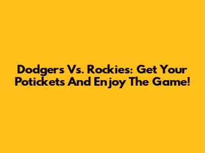 Dodgers Vs. Rockies: Get Your Potickets And Enjoy The Game!