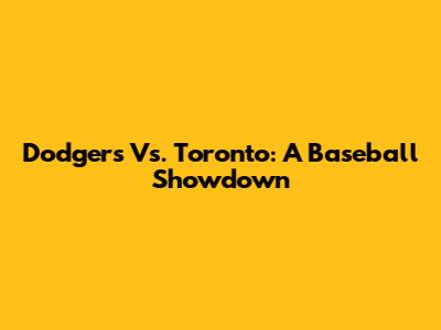 Dodgers Vs. Toronto: A Baseball Showdown