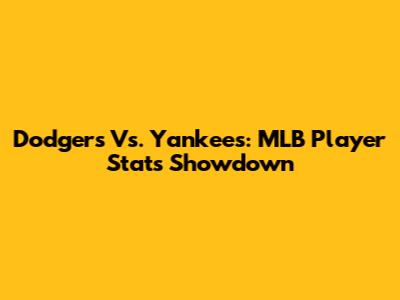 Dodgers Vs. Yankees: MLB Player Stats Showdown