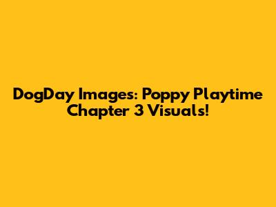 DogDay Images: Poppy Playtime Chapter 3 Visuals!
