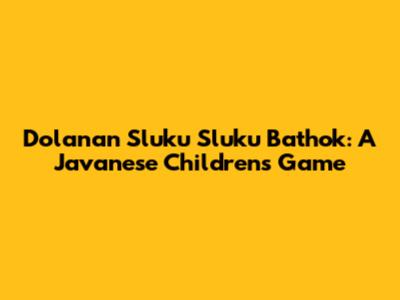 Dolanan Sluku Sluku Bathok: A Javanese Children's Game
