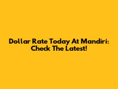 Dollar Rate Today At Mandiri: Check The Latest!