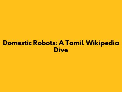 Domestic Robots: A Tamil Wikipedia Dive