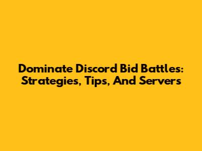 Dominate Discord Bid Battles: Strategies, Tips, And Servers