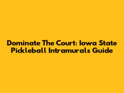 Dominate The Court: Iowa State Pickleball Intramurals Guide