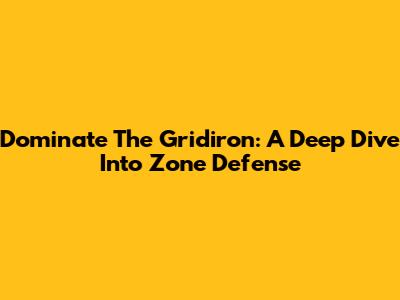 Dominate The Gridiron: A Deep Dive Into Zone Defense