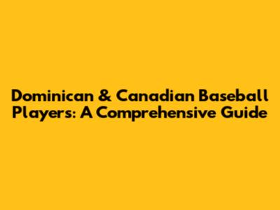 Dominican & Canadian Baseball Players: A Comprehensive Guide