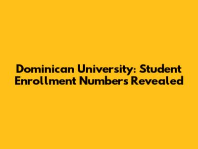 Dominican University: Student Enrollment Numbers Revealed