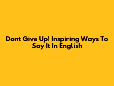 Don't Give Up! Inspiring Ways To Say It In English