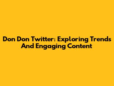 Don Don Twitter: Exploring Trends And Engaging Content