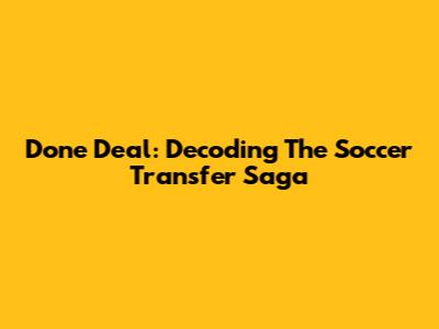 Done Deal: Decoding The Soccer Transfer Saga
