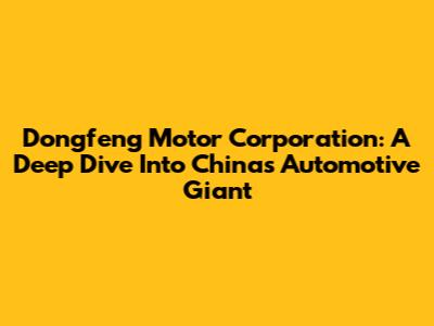 Dongfeng Motor Corporation: A Deep Dive Into China's Automotive Giant