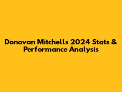 Donovan Mitchell's 2024 Stats & Performance Analysis
