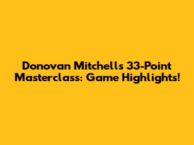 Donovan Mitchell's 33-Point Masterclass: Game Highlights!