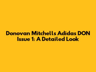 Donovan Mitchell's Adidas DON Issue 1: A Detailed Look