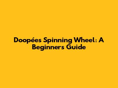Doopées Spinning Wheel: A Beginner's Guide