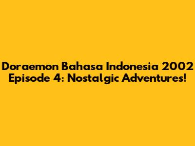 Doraemon Bahasa Indonesia 2002 Episode 4: Nostalgic Adventures!