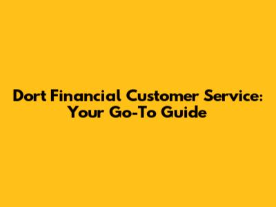 Dort Financial Customer Service: Your Go-To Guide