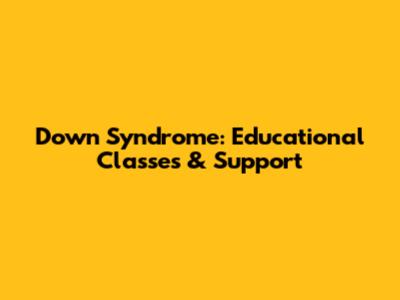 Down Syndrome: Educational Classes & Support