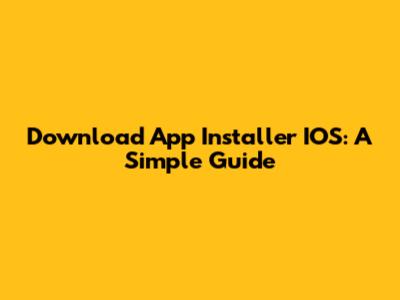 Download App Installer IOS: A Simple Guide