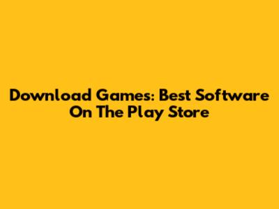 Download Games: Best Software On The Play Store