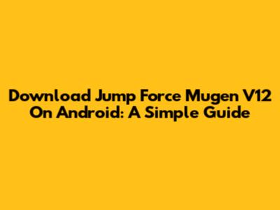 Download Jump Force Mugen V12 On Android: A Simple Guide