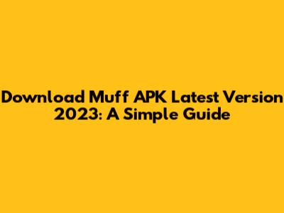 Download Muff APK Latest Version 2023: A Simple Guide