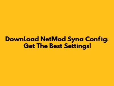 Download NetMod Syna Config: Get The Best Settings!