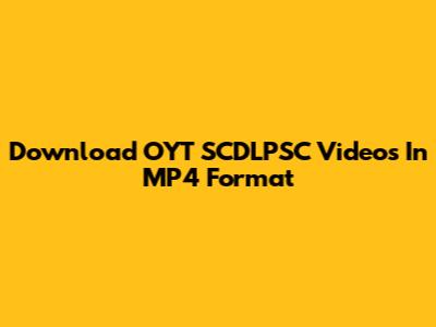 Download OYT SCDLPSC Videos In MP4 Format