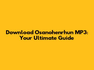 Download Osanohenrhun MP3: Your Ultimate Guide