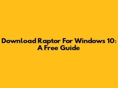 Download Raptor For Windows 10: A Free Guide