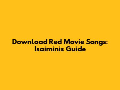 Download Red Movie Songs: Isaimini's Guide