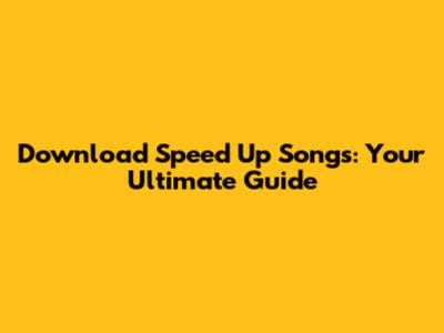 Download Speed Up Songs: Your Ultimate Guide