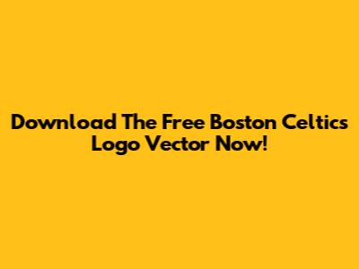 Download The Free Boston Celtics Logo Vector Now!