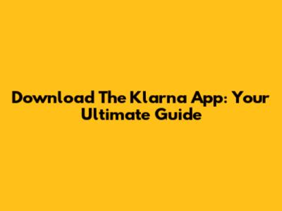 Download The Klarna App: Your Ultimate Guide