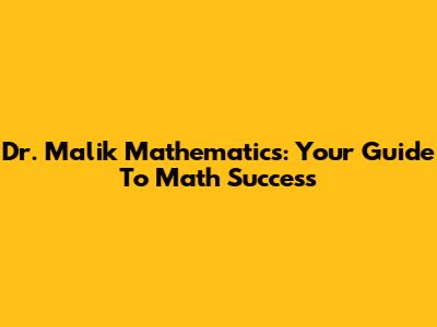 Dr. Malik Mathematics: Your Guide To Math Success