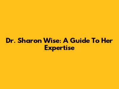 Dr. Sharon Wise: A Guide To Her Expertise